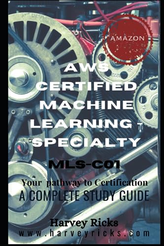 AWS CERTIFIED MACHINE LEARNING - SPECIALTY (MLS-C01): A COMPLETE STUDY GUIDE