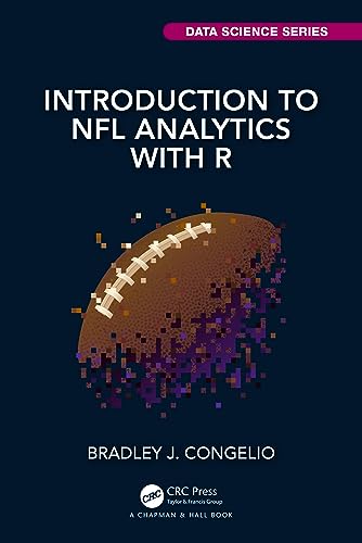 Introduction to NFL Analytics with R (Chapman & Hall/CRC Data Science Series)